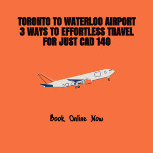 Toronto to Waterloo Airport: 3 Ways to Effortless Travel for Just CAD 140